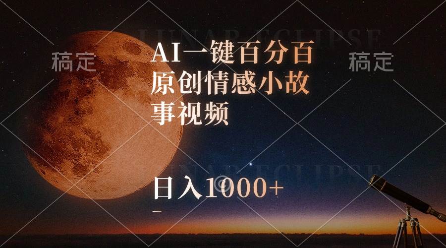AI一键百分百原创情感小故事视频，视频号最顶赛道，日入1000+-小白资源网