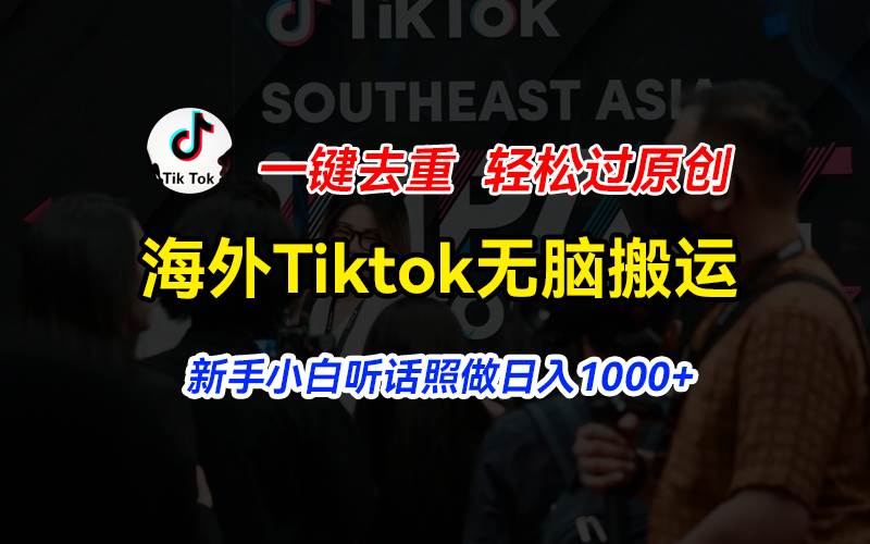 海外Tiktok短视频无脑搬运，一键去重轻松过原创，新手小白听话照做日入…-小白资源网