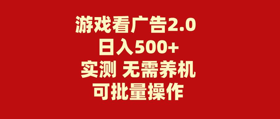 游戏看广告2.0  无需养机 操作简单 没有成本 日入500+-小白资源网