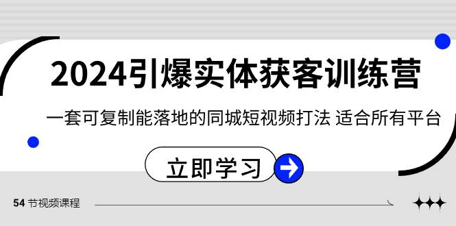 2024·引爆实体获客训练营 一套可复制能落地的同城短视频打法 适合所有平台-小白资源网