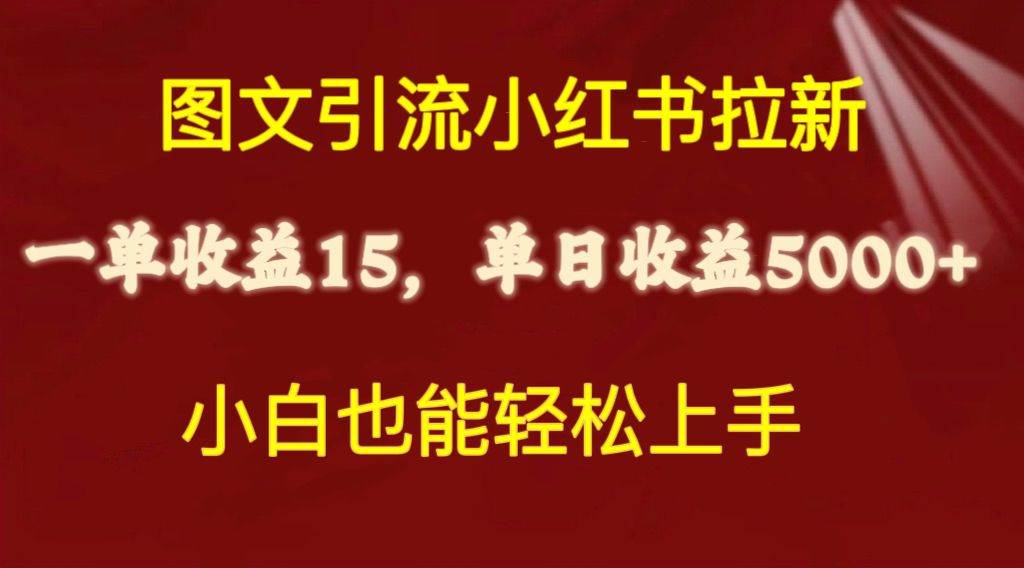 图文引流小红书拉新一单15元，单日暴力收益5000+，小白也能轻松上手-小白资源网