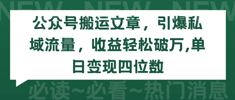公众号搬运文章，引爆私域流量，收益轻松破万，单日变现四位数-小白资源网