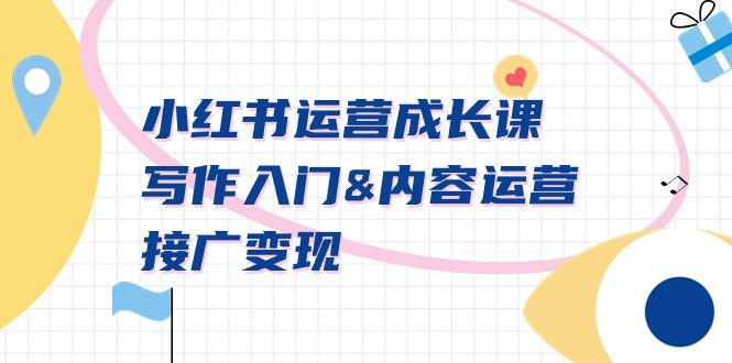 小红书运营成长课，写作入门内容运营接广变现【文档课】-小白资源网