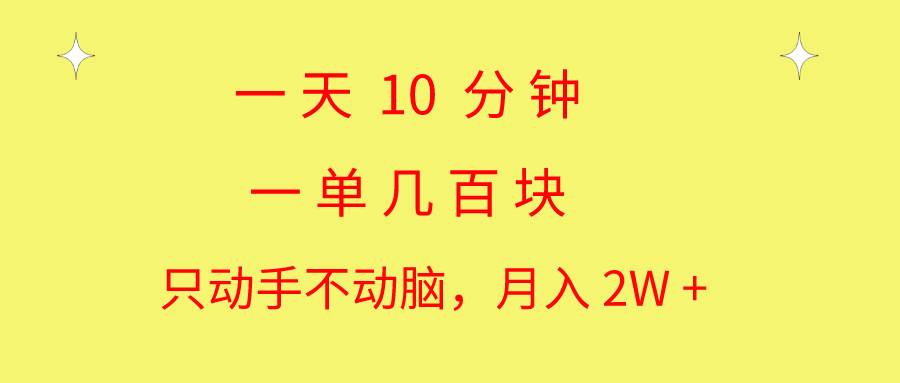 一天10 分钟 一单几百块 简单无脑操作 月入2W+教学-小白资源网