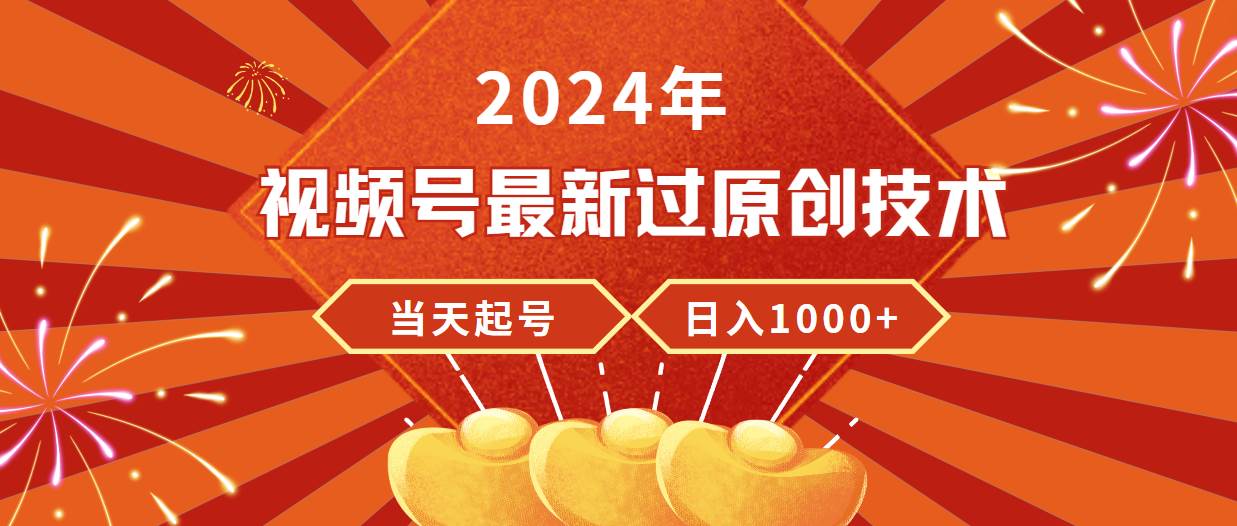2024年视频号最新过原创技术，当天起号，收入稳定，日入1000+-小白资源网