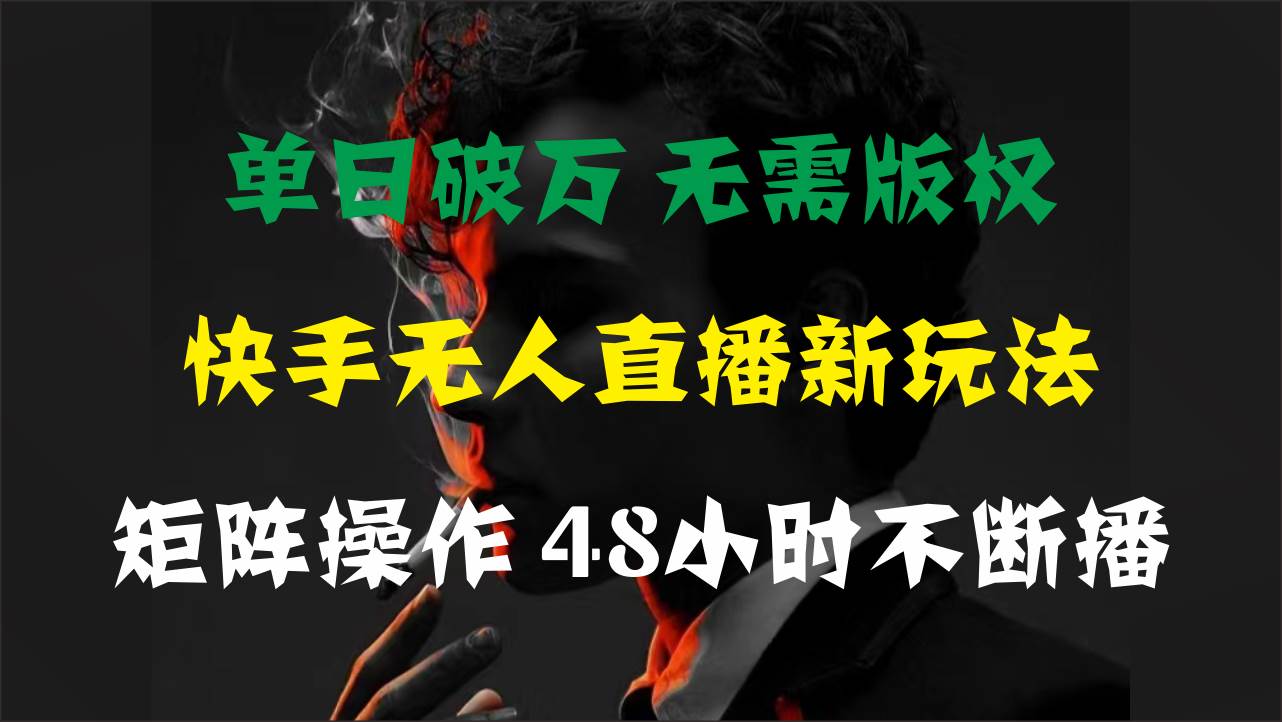 单日破万，快手无人直播新玩法，无需版权，支持矩阵操作，48小时不断播-小白资源网