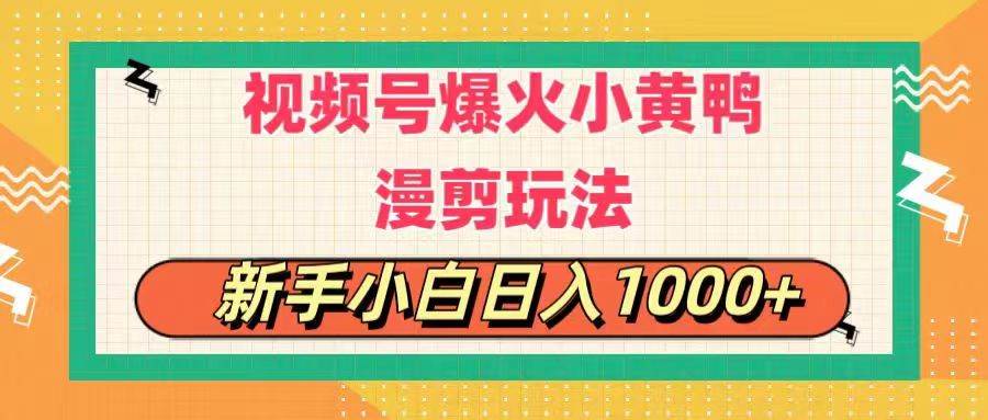 视频号爆火小黄鸭搞笑漫剪玩法，每日1小时，新手小白日入1000+-小白资源网