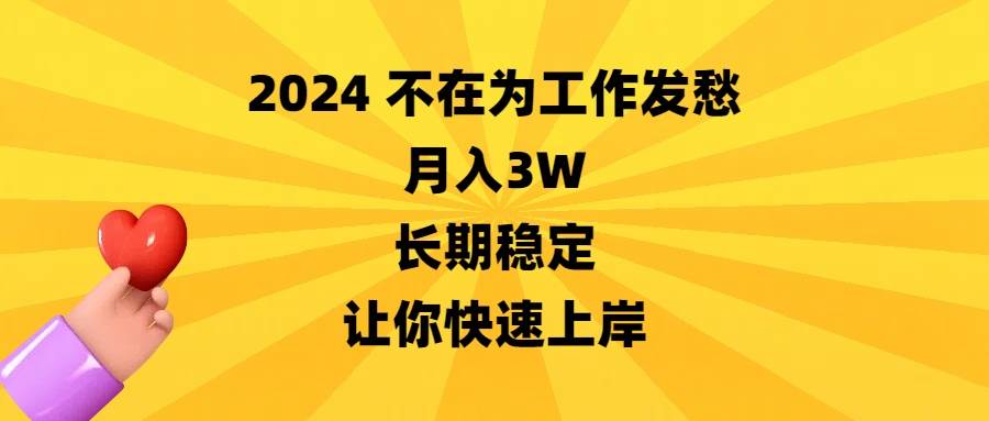 2024不在为工作发愁，月入3W，长期稳定，让你快速上岸-小白资源网