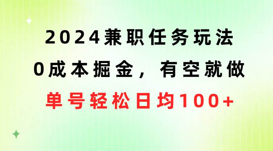 2024兼职任务玩法 0成本掘金，有空就做 单号轻松日均100+-小白资源网