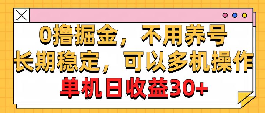 0撸掘金，不用养号，长期稳定，可以多机操作，单机日收益30+-小白资源网