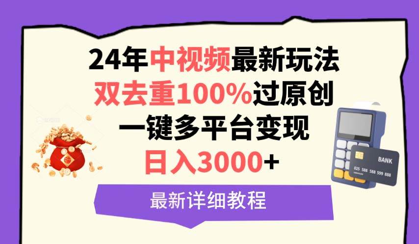 中视频24年最新玩法，双去重100%过原创，日入3000+一键多平台变现-小白资源网