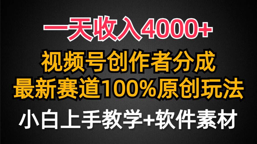 一天收入4000+，视频号创作者分成，最新赛道100%原创玩法，小白也可以轻…-小白资源网