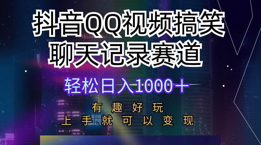 抖音QQ视频搞笑聊天记录赛道 有趣好玩 新手上手就可以变现 轻松日入1000＋-小白资源网