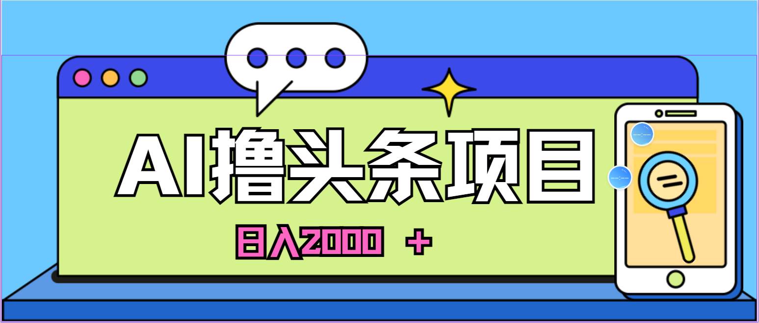 蓝海项目，AI撸头条，当天起号，第二天见收益，小白可做，日入2000＋的…-小白资源网