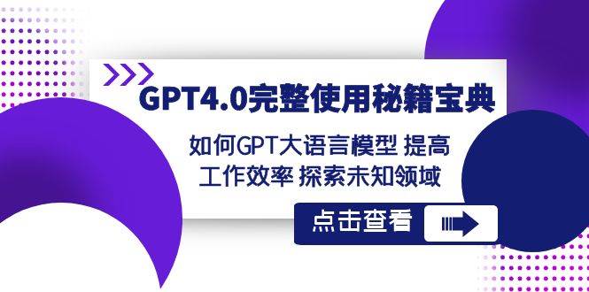 GPT4.0完整使用-秘籍宝典：如何GPT大语言模型 提高工作效率 探索未知领域-小白资源网