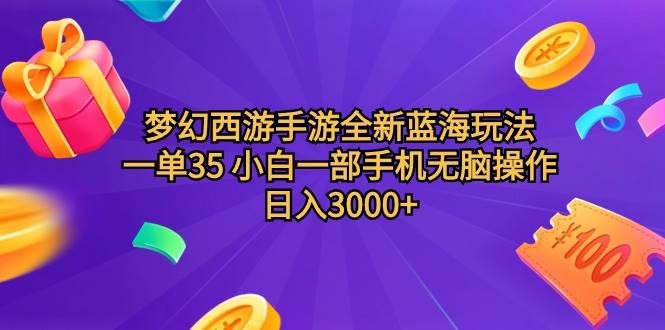 梦幻西游手游全新蓝海玩法 一单35 小白一部手机无脑操作 日入3000+轻轻…-小白资源网