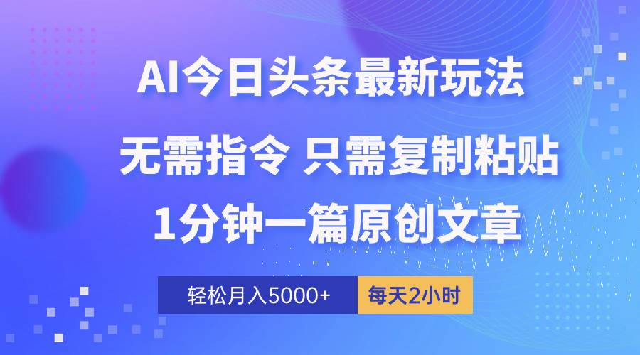 AI头条最新玩法 1分钟一篇 100%过原创 无脑复制粘贴 轻松月入5000+ 每…-小白资源网