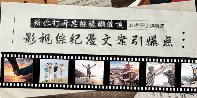 影视综纪漫文案引爆点，给你打开思维醍醐灌顶+255种开头详解课（26节）-小白资源网