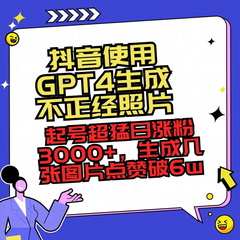 抖音使用GPT4生成不正经照片，起号超猛日涨粉3000+，生成几张图片点赞破6w+-小白资源网