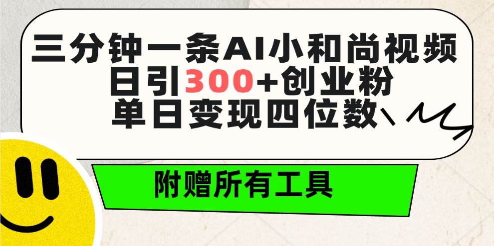 三分钟一条AI小和尚视频 ，日引300+创业粉。单日变现四位数 ，附赠全套工具-小白资源网