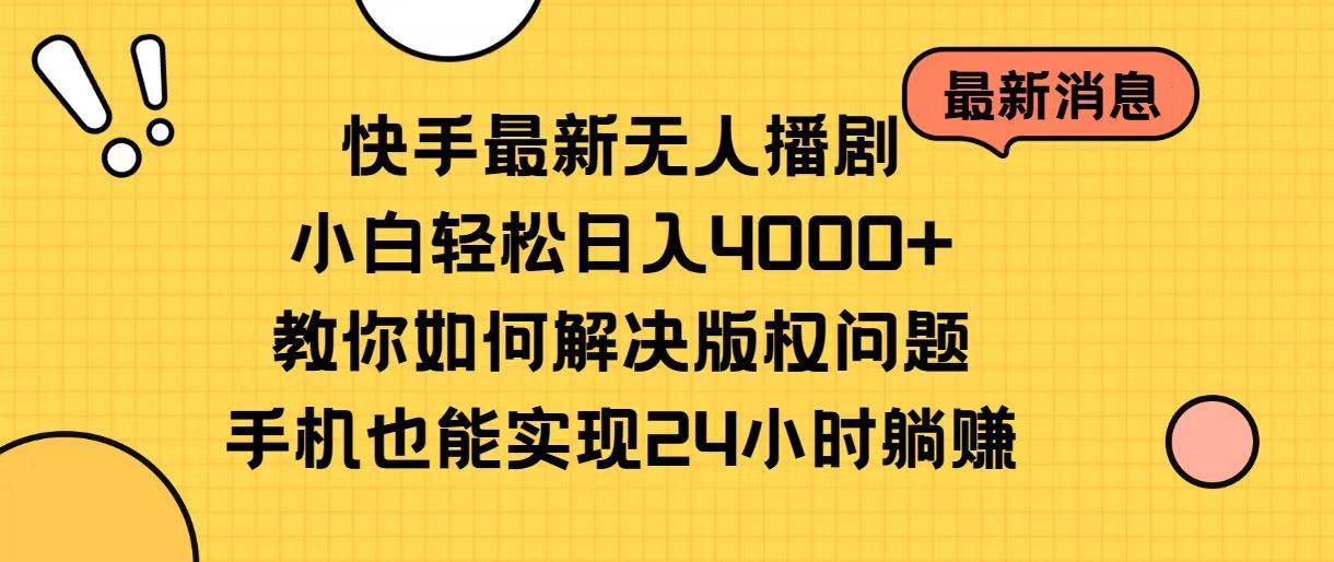 快手最新无人播剧，小白轻松日入4000+教你如何解决版权问题，手机也能…-小白资源网