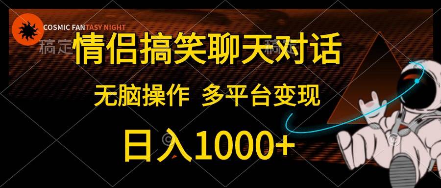 情侣搞笑聊天对话，日入1000+,无脑操作，多平台变现-小白资源网