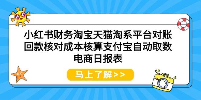 小红书财务淘宝天猫淘系平台对账回款核对成本核算支付宝自动取数电商日报表-小白资源网