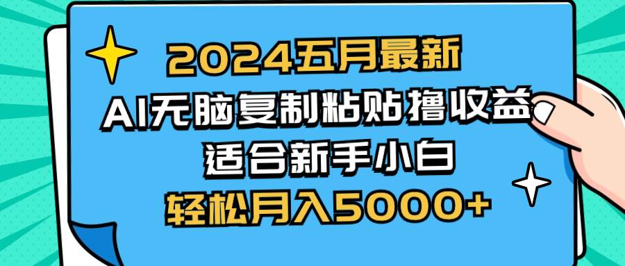 2024五月最新AI撸收益玩法 无脑复制粘贴 新手小白也能操作 轻松月入5000+-小白资源网