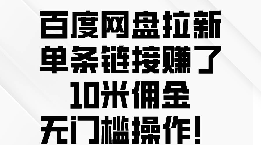 百度网盘拉新，单条链接赚了10米佣金，无门槛操作！-小白资源网