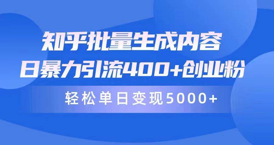 知乎批量生成内容，日暴力引流400+创业粉，轻松单日变现5000+-小白资源网