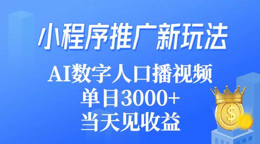 小程序推广新玩法，AI数字人口播视频，单日3000+，当天见收益-小白资源网