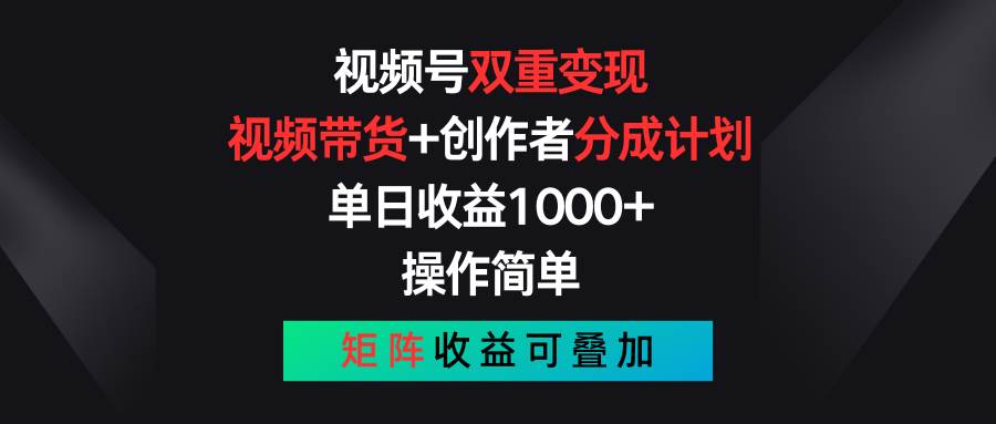 视频号双重变现，视频带货+创作者分成计划 , 单日收益1000+，可矩阵-小白资源网