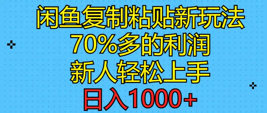 闲鱼复制粘贴新玩法，70%利润，新人轻松上手，日入1000+-小白资源网