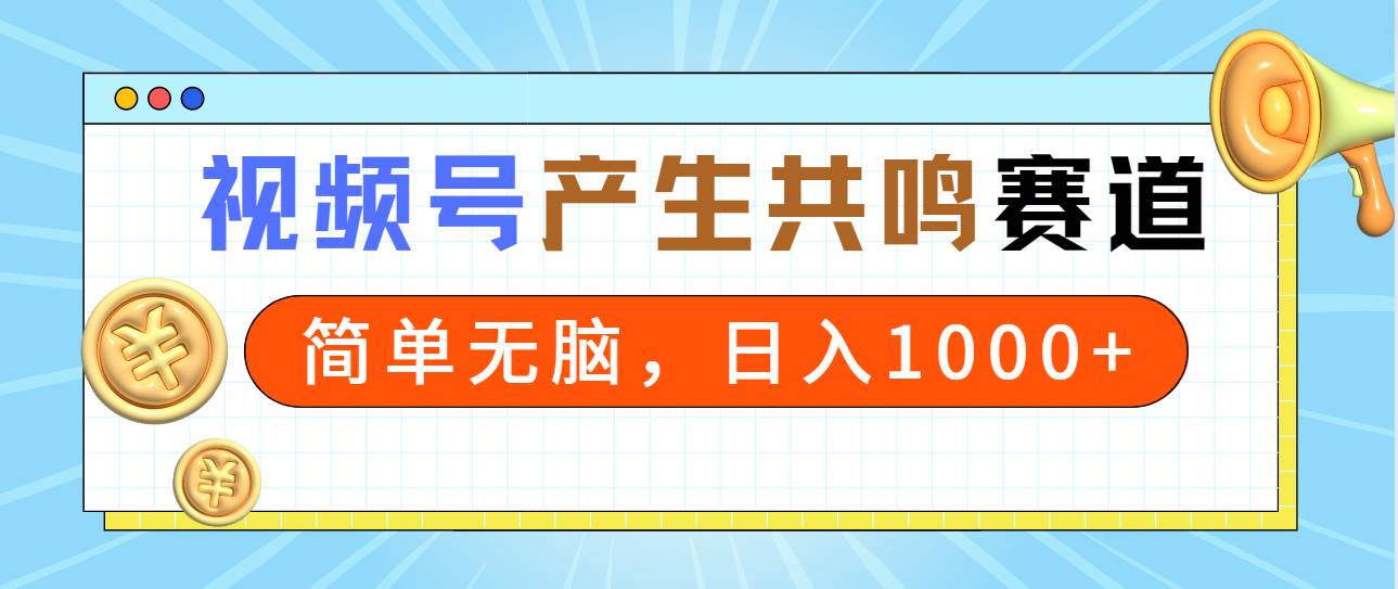 2024年视频号，产生共鸣赛道，简单无脑，一分钟一条视频，日入1000+-小白资源网