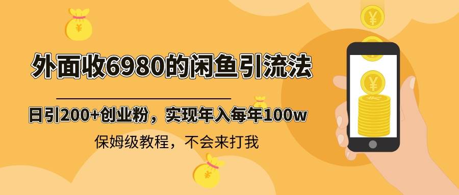 外面收费6980闲鱼引流法，日引200+创业粉，每天稳定2000+收益，保姆级教程-小白资源网