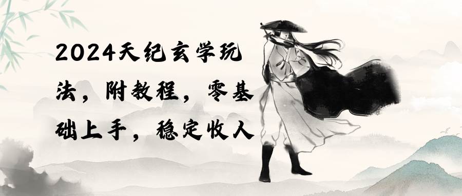 2024天纪玄学玩法，零基础上手，稳定收入（教程+工具）-小白资源网