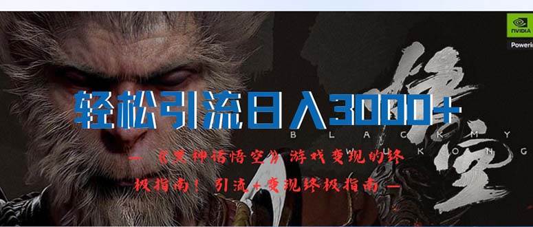 轻松引流日入3000+：《黑神话悟空》游戏变现的终极指南！引流+变现终极…-小白资源网