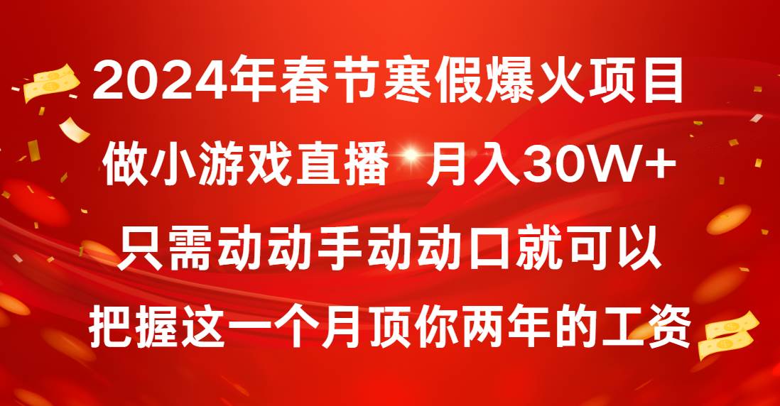 2024年春节寒假爆火项目，普通小白如何通过小游戏直播做到月入30W+-小白资源网