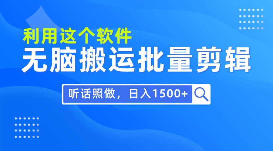 每天30分钟，0基础用软件无脑搬运批量剪辑，只需听话照做日入1500+-小白资源网