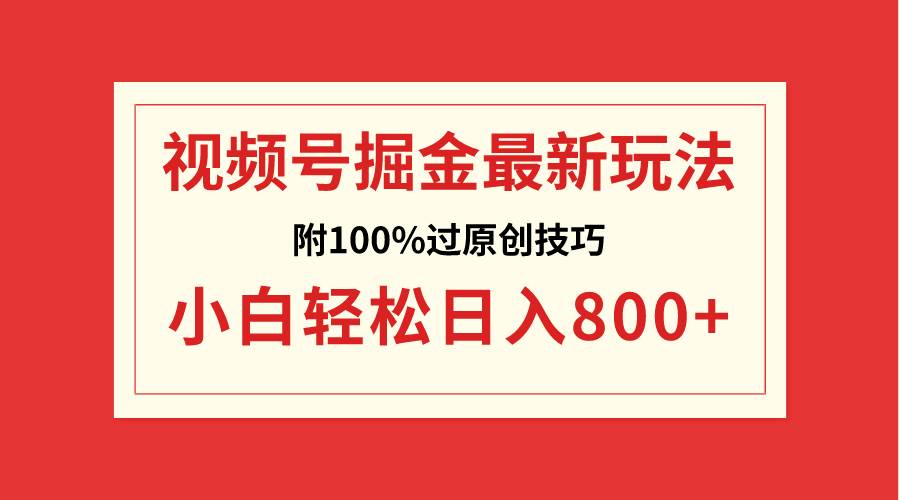 视频号掘金，小白轻松日入800+（附100%过原创技巧）-小白资源网