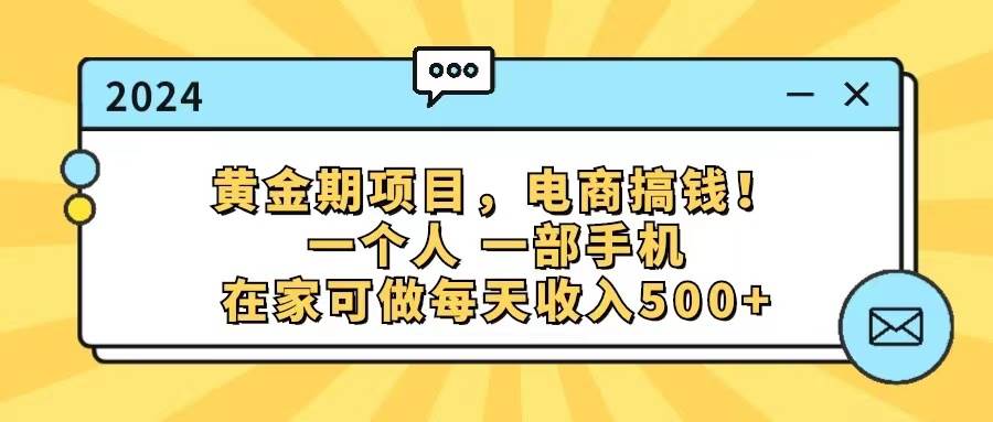 黄金期项目，电商搞钱！一个人，一部手机，在家可做，每天收入500+-小白资源网