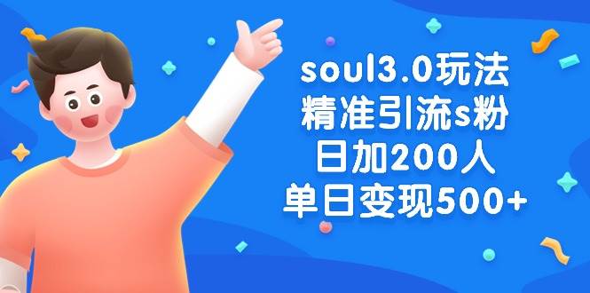 soul3.0玩法精准引流s粉，日加200人单日变现500+-小白资源网