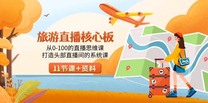 旅游-直播核心板，从0-100的直播思维课，打造头部直播间的系统课-小白资源网