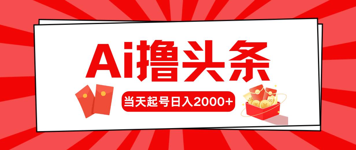 Ai撸头条，当天起号，第二天见收益，日入2000+-小白资源网