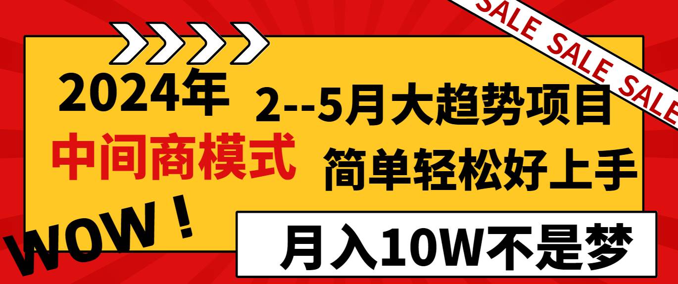 2024年2–5月大趋势项目，利用中间商模式，简单轻松好上手，轻松月入10W…-小白资源网
