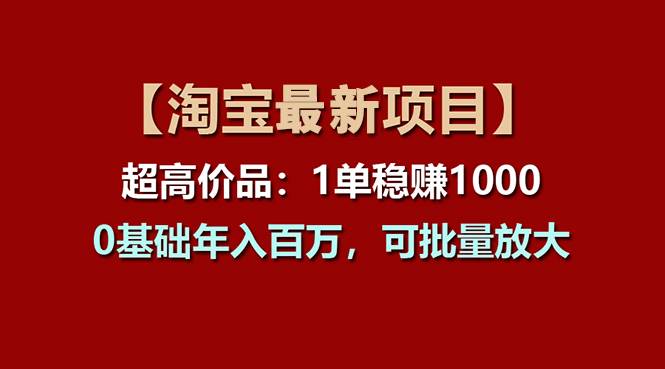 【淘宝项目】超高价品：1单赚1000多，0基础年入百万，可批量放大-小白资源网