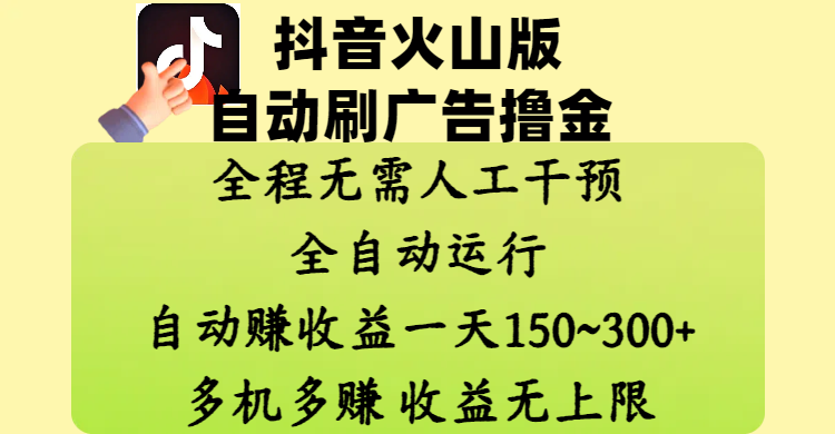 抖音火山版自动刷广告撸金 ，全程脱离人工自动运行，自动赚收益，一天150~300，多机多赚，收益无上限-小白资源网