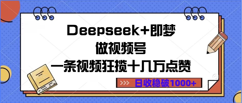 Deepseek+即梦做视频号，一条视频狂揽十几万点赞，日收稳破1000+-小白资源网