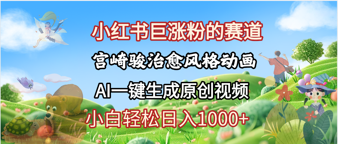抖音、小红书、视频号、宫崎骏风格动画制作，一键生成流量暴涨，轻松日入1000+-小白资源网