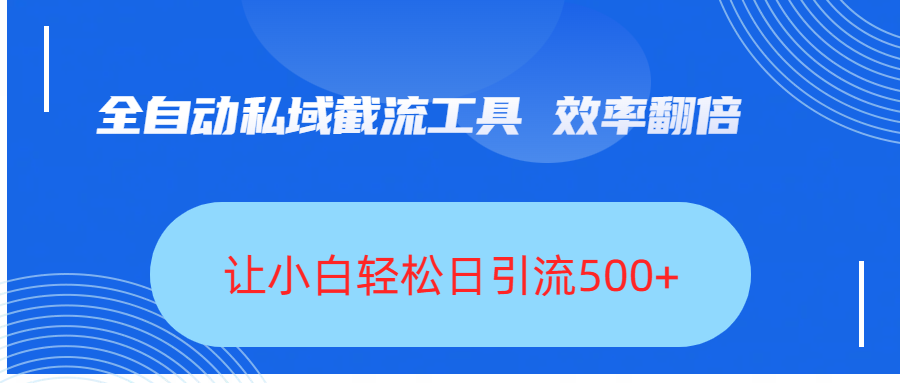 全自动私域截流工具,效率翻倍,让小白轻松日引流500+-小白资源网
